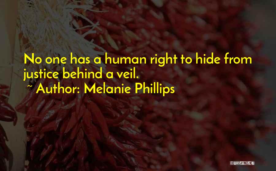 Melanie Phillips Quotes: No One Has A Human Right To Hide From Justice Behind A Veil.