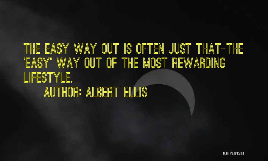 Albert Ellis Quotes: The Easy Way Out Is Often Just That-the 'easy' Way Out Of The Most Rewarding Lifestyle.