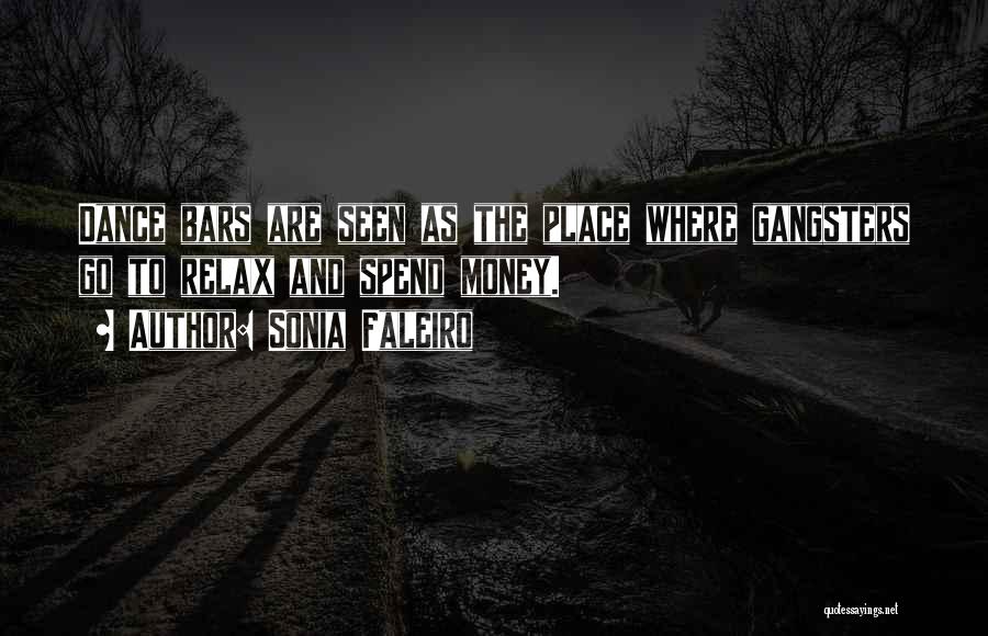 Sonia Faleiro Quotes: Dance Bars Are Seen As The Place Where Gangsters Go To Relax And Spend Money.