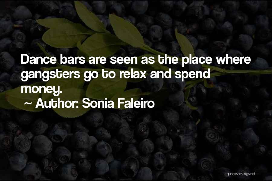 Sonia Faleiro Quotes: Dance Bars Are Seen As The Place Where Gangsters Go To Relax And Spend Money.