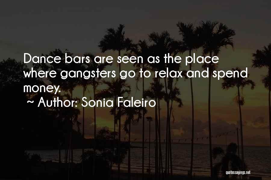 Sonia Faleiro Quotes: Dance Bars Are Seen As The Place Where Gangsters Go To Relax And Spend Money.