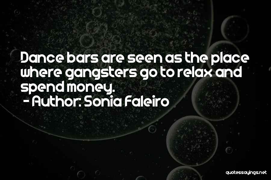 Sonia Faleiro Quotes: Dance Bars Are Seen As The Place Where Gangsters Go To Relax And Spend Money.