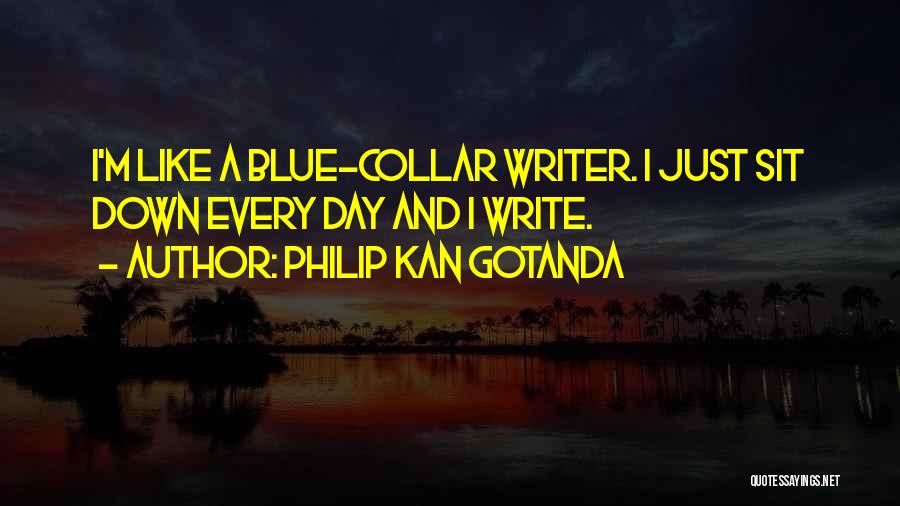 Philip Kan Gotanda Quotes: I'm Like A Blue-collar Writer. I Just Sit Down Every Day And I Write.