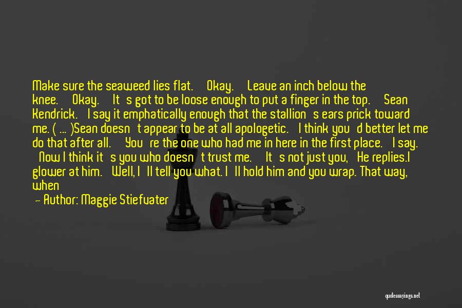 Maggie Stiefvater Quotes: Make Sure The Seaweed Lies Flat.''okay.''leave An Inch Below The Knee.''okay.''it's Got To Be Loose Enough To Put A Finger