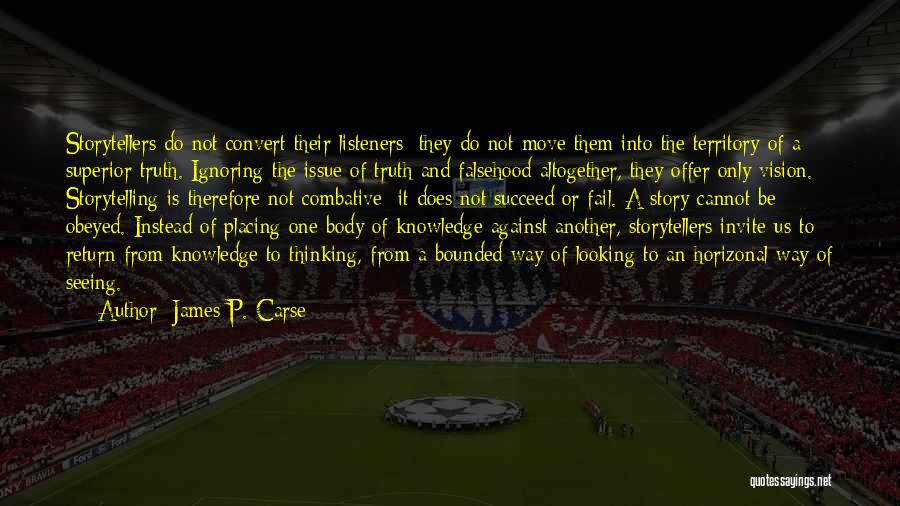 James P. Carse Quotes: Storytellers Do Not Convert Their Listeners; They Do Not Move Them Into The Territory Of A Superior Truth. Ignoring The
