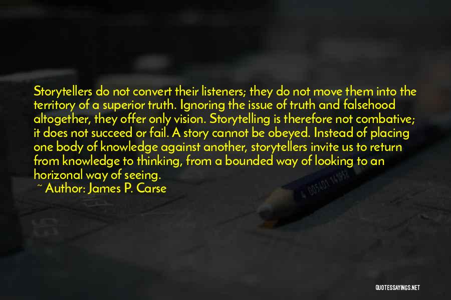 James P. Carse Quotes: Storytellers Do Not Convert Their Listeners; They Do Not Move Them Into The Territory Of A Superior Truth. Ignoring The