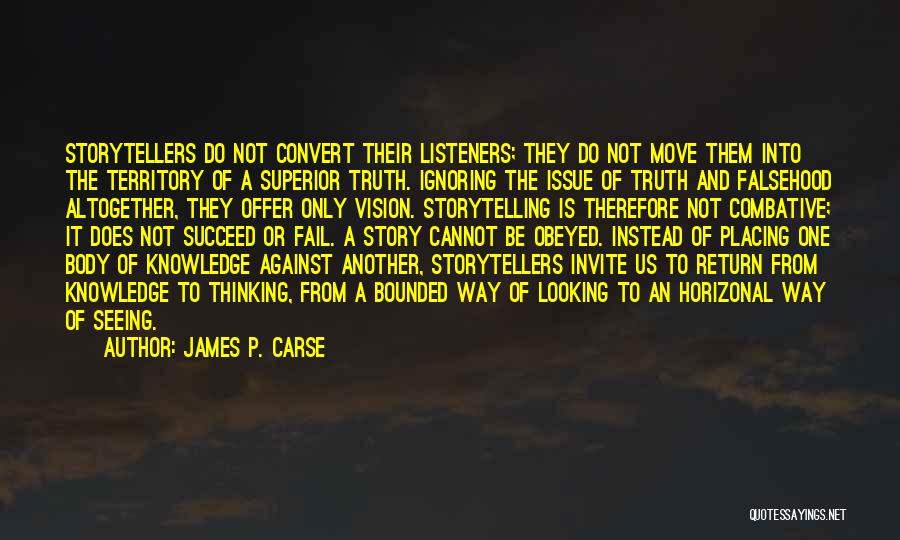 James P. Carse Quotes: Storytellers Do Not Convert Their Listeners; They Do Not Move Them Into The Territory Of A Superior Truth. Ignoring The