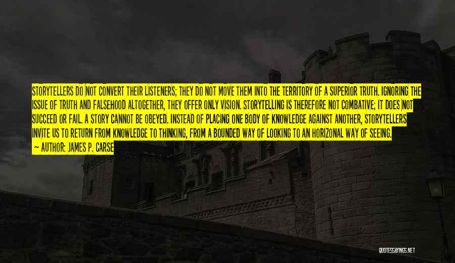 James P. Carse Quotes: Storytellers Do Not Convert Their Listeners; They Do Not Move Them Into The Territory Of A Superior Truth. Ignoring The