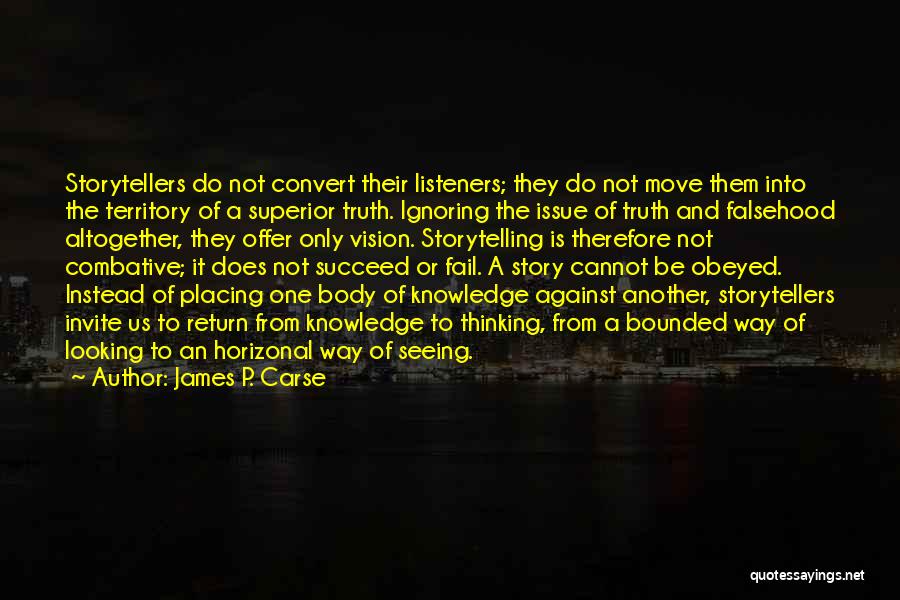 James P. Carse Quotes: Storytellers Do Not Convert Their Listeners; They Do Not Move Them Into The Territory Of A Superior Truth. Ignoring The