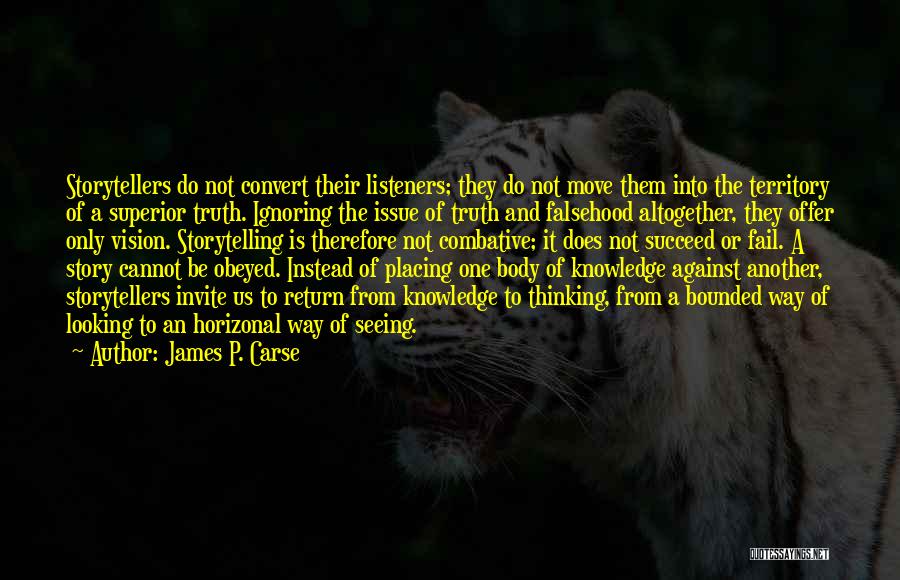 James P. Carse Quotes: Storytellers Do Not Convert Their Listeners; They Do Not Move Them Into The Territory Of A Superior Truth. Ignoring The