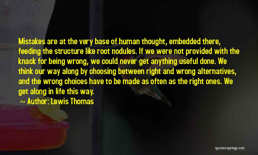 Lewis Thomas Quotes: Mistakes Are At The Very Base Of Human Thought, Embedded There, Feeding The Structure Like Root Nodules. If We Were