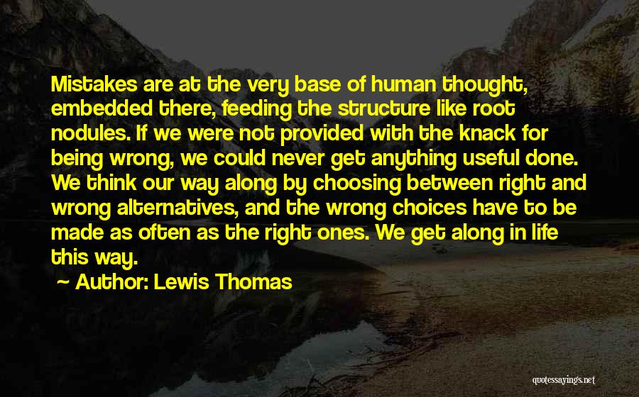 Lewis Thomas Quotes: Mistakes Are At The Very Base Of Human Thought, Embedded There, Feeding The Structure Like Root Nodules. If We Were