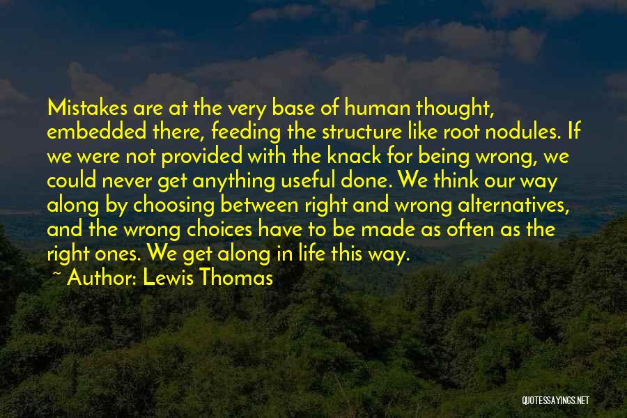 Lewis Thomas Quotes: Mistakes Are At The Very Base Of Human Thought, Embedded There, Feeding The Structure Like Root Nodules. If We Were