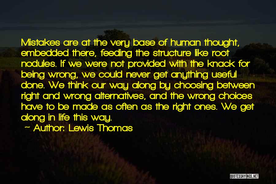 Lewis Thomas Quotes: Mistakes Are At The Very Base Of Human Thought, Embedded There, Feeding The Structure Like Root Nodules. If We Were