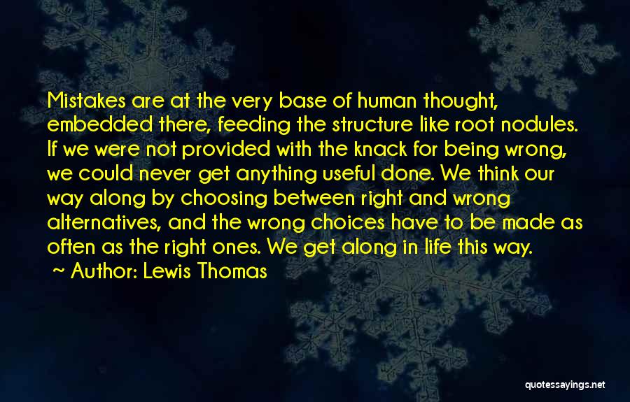 Lewis Thomas Quotes: Mistakes Are At The Very Base Of Human Thought, Embedded There, Feeding The Structure Like Root Nodules. If We Were