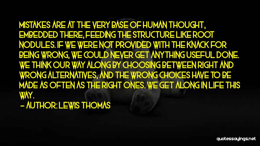 Lewis Thomas Quotes: Mistakes Are At The Very Base Of Human Thought, Embedded There, Feeding The Structure Like Root Nodules. If We Were