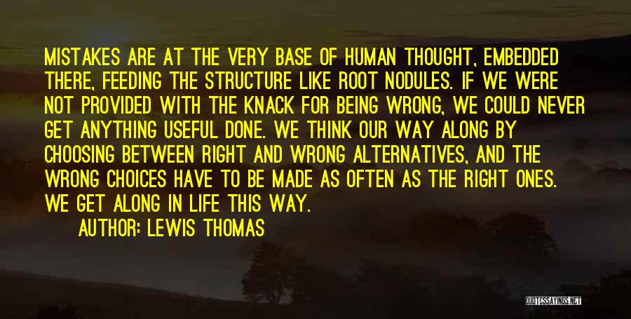 Lewis Thomas Quotes: Mistakes Are At The Very Base Of Human Thought, Embedded There, Feeding The Structure Like Root Nodules. If We Were