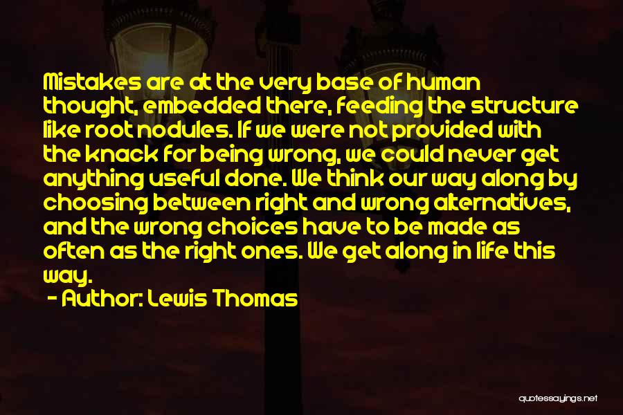 Lewis Thomas Quotes: Mistakes Are At The Very Base Of Human Thought, Embedded There, Feeding The Structure Like Root Nodules. If We Were