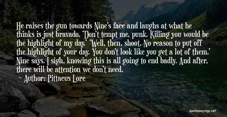 Pittacus Lore Quotes: He Raises The Gun Towards Nine's Face And Laughs At What He Thinks Is Just Bravado. 'don't Tempt Me, Punk.