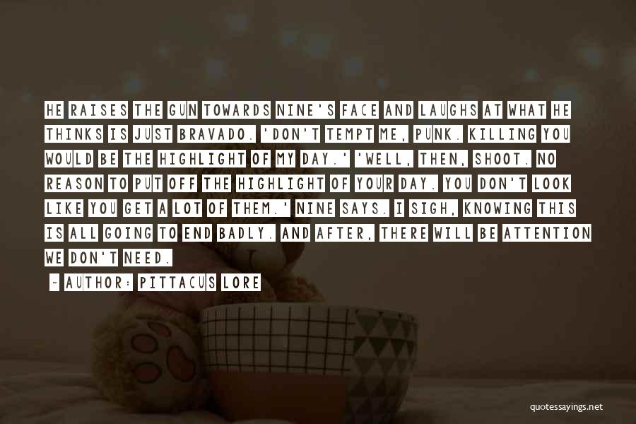 Pittacus Lore Quotes: He Raises The Gun Towards Nine's Face And Laughs At What He Thinks Is Just Bravado. 'don't Tempt Me, Punk.