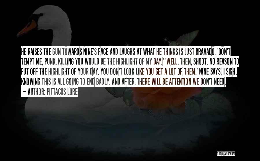 Pittacus Lore Quotes: He Raises The Gun Towards Nine's Face And Laughs At What He Thinks Is Just Bravado. 'don't Tempt Me, Punk.