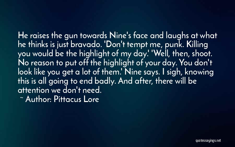 Pittacus Lore Quotes: He Raises The Gun Towards Nine's Face And Laughs At What He Thinks Is Just Bravado. 'don't Tempt Me, Punk.