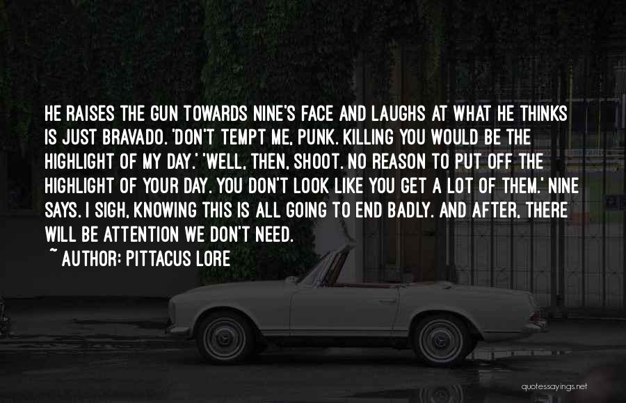 Pittacus Lore Quotes: He Raises The Gun Towards Nine's Face And Laughs At What He Thinks Is Just Bravado. 'don't Tempt Me, Punk.