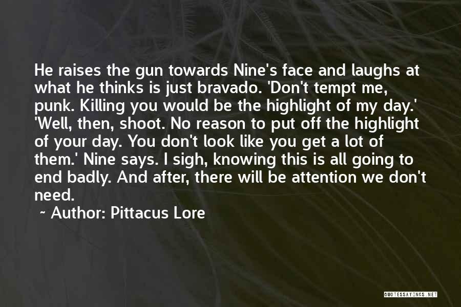 Pittacus Lore Quotes: He Raises The Gun Towards Nine's Face And Laughs At What He Thinks Is Just Bravado. 'don't Tempt Me, Punk.