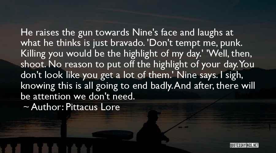 Pittacus Lore Quotes: He Raises The Gun Towards Nine's Face And Laughs At What He Thinks Is Just Bravado. 'don't Tempt Me, Punk.