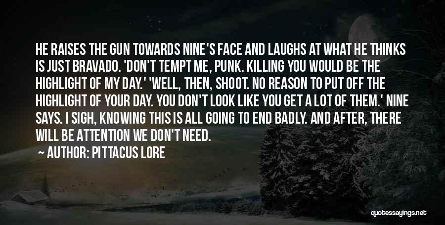 Pittacus Lore Quotes: He Raises The Gun Towards Nine's Face And Laughs At What He Thinks Is Just Bravado. 'don't Tempt Me, Punk.