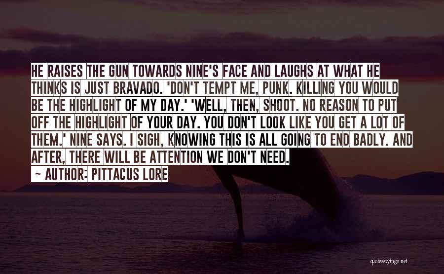 Pittacus Lore Quotes: He Raises The Gun Towards Nine's Face And Laughs At What He Thinks Is Just Bravado. 'don't Tempt Me, Punk.