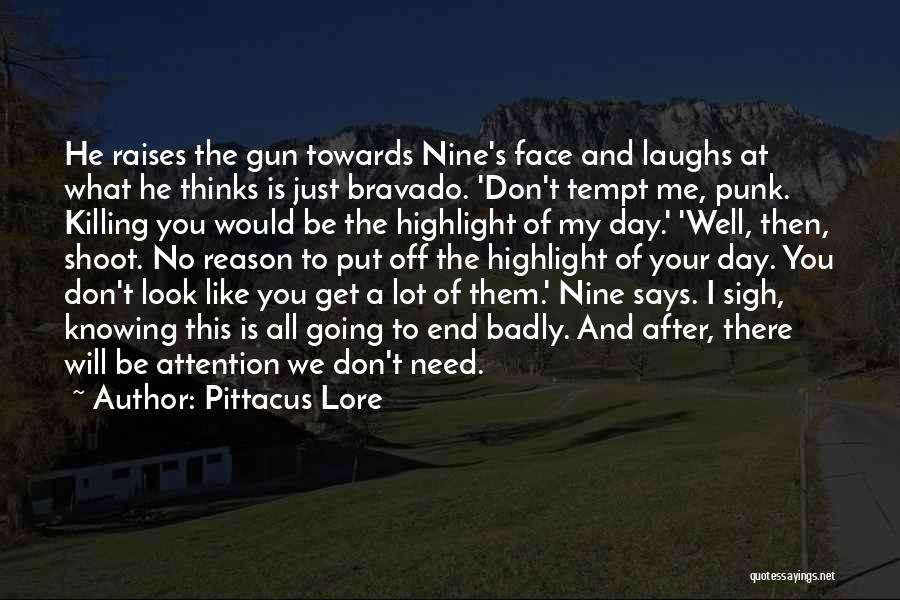 Pittacus Lore Quotes: He Raises The Gun Towards Nine's Face And Laughs At What He Thinks Is Just Bravado. 'don't Tempt Me, Punk.