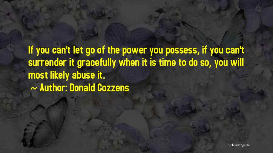 Donald Cozzens Quotes: If You Can't Let Go Of The Power You Possess, If You Can't Surrender It Gracefully When It Is Time