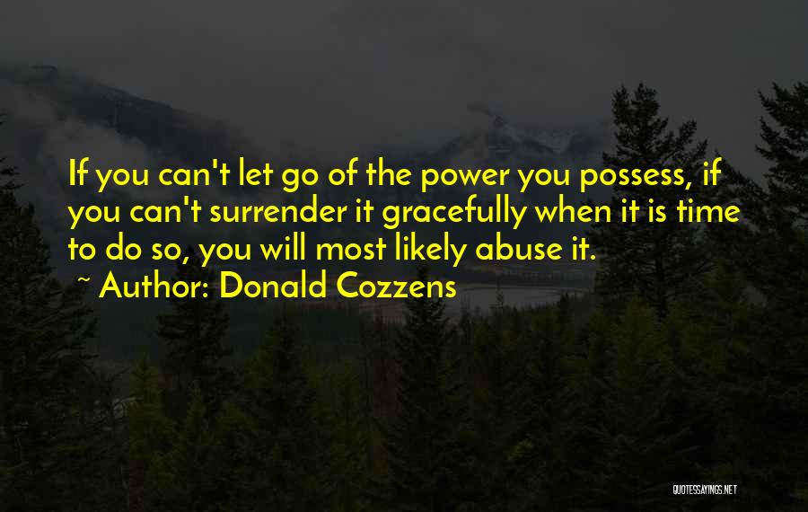 Donald Cozzens Quotes: If You Can't Let Go Of The Power You Possess, If You Can't Surrender It Gracefully When It Is Time