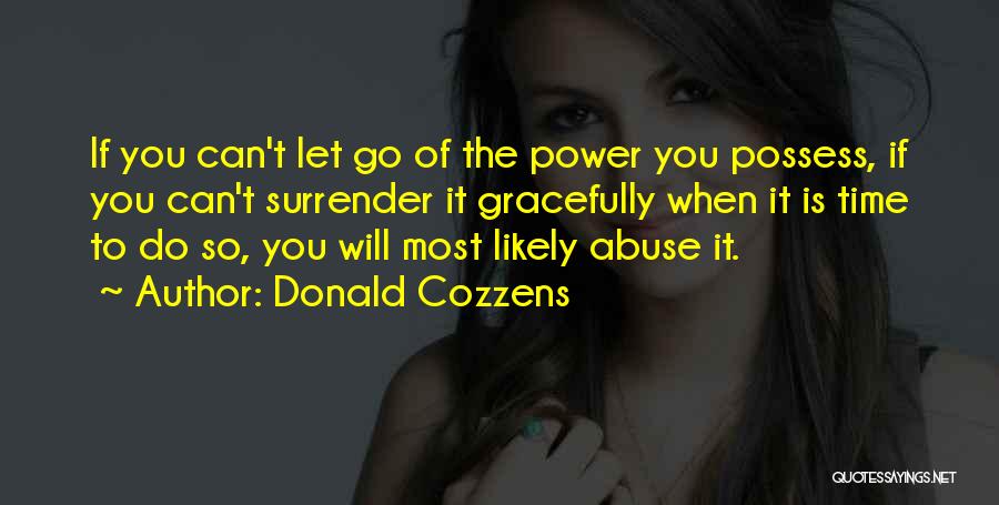 Donald Cozzens Quotes: If You Can't Let Go Of The Power You Possess, If You Can't Surrender It Gracefully When It Is Time