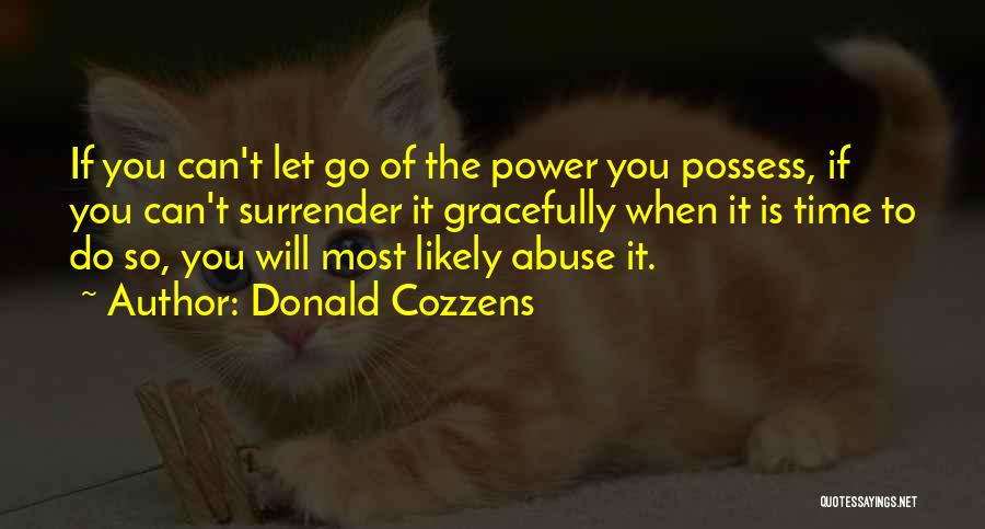 Donald Cozzens Quotes: If You Can't Let Go Of The Power You Possess, If You Can't Surrender It Gracefully When It Is Time