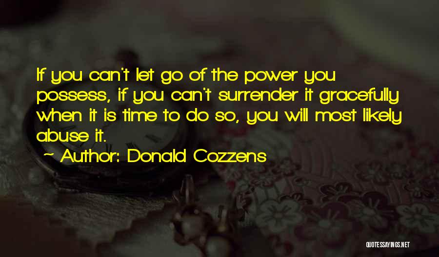 Donald Cozzens Quotes: If You Can't Let Go Of The Power You Possess, If You Can't Surrender It Gracefully When It Is Time