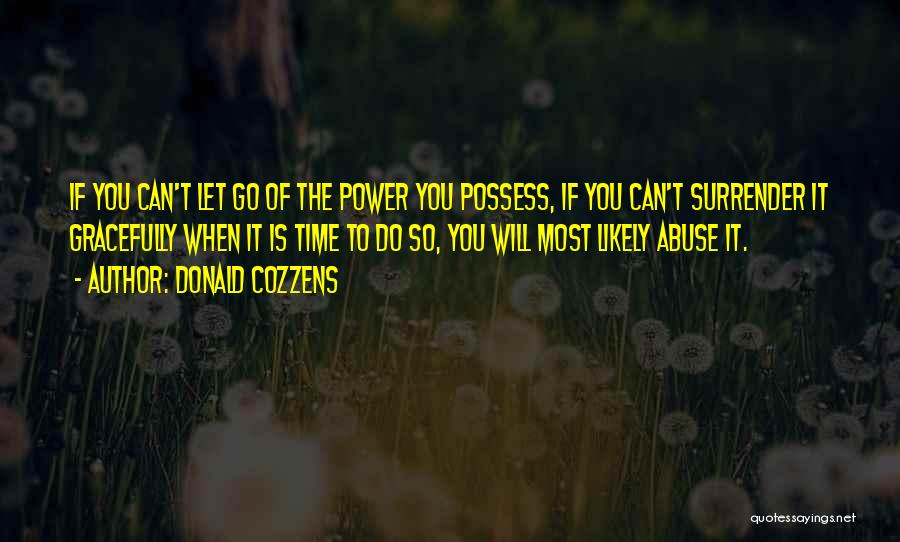 Donald Cozzens Quotes: If You Can't Let Go Of The Power You Possess, If You Can't Surrender It Gracefully When It Is Time