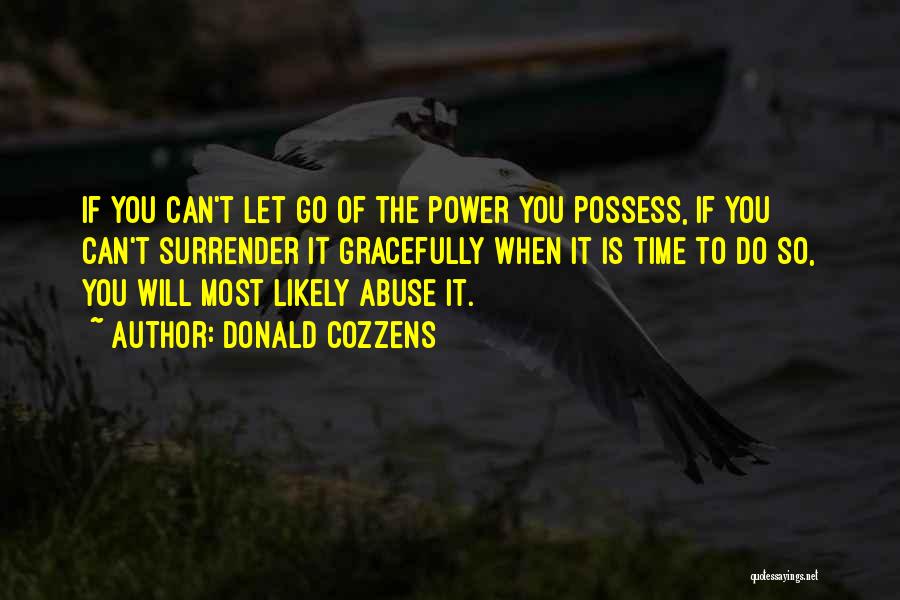 Donald Cozzens Quotes: If You Can't Let Go Of The Power You Possess, If You Can't Surrender It Gracefully When It Is Time