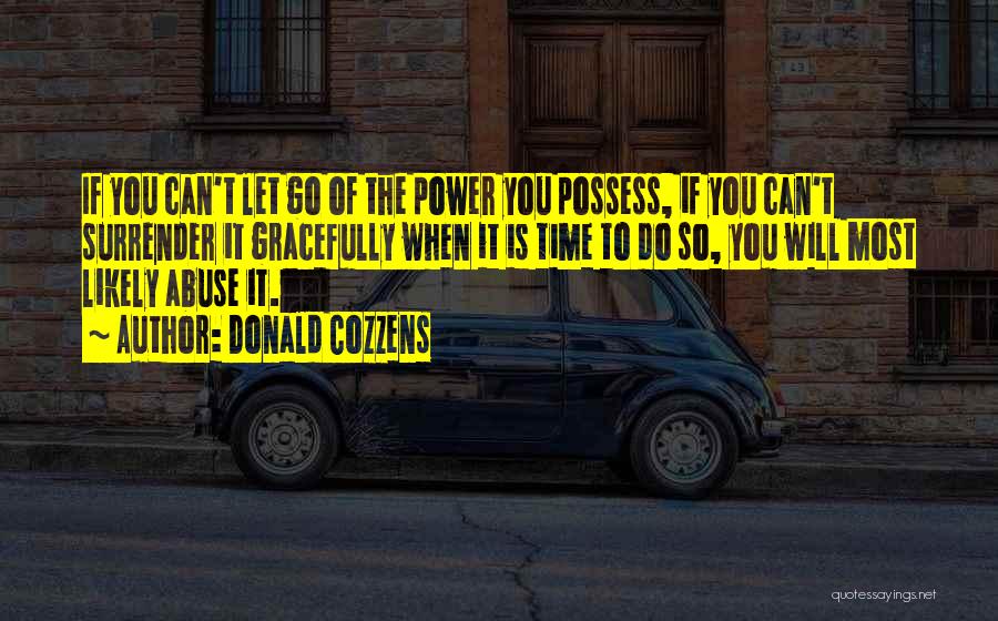 Donald Cozzens Quotes: If You Can't Let Go Of The Power You Possess, If You Can't Surrender It Gracefully When It Is Time