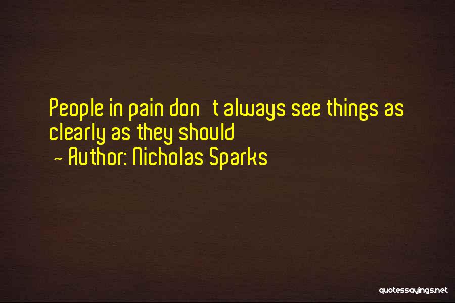 Nicholas Sparks Quotes: People In Pain Don't Always See Things As Clearly As They Should