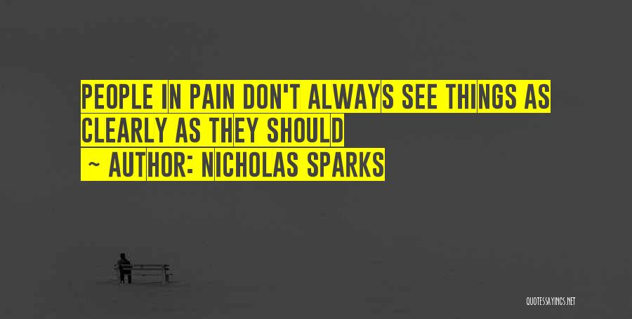 Nicholas Sparks Quotes: People In Pain Don't Always See Things As Clearly As They Should