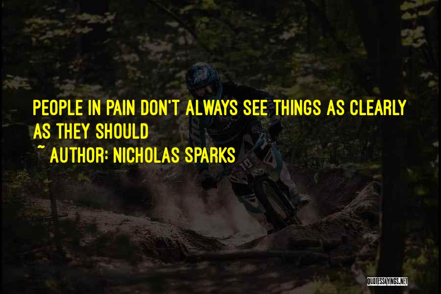 Nicholas Sparks Quotes: People In Pain Don't Always See Things As Clearly As They Should