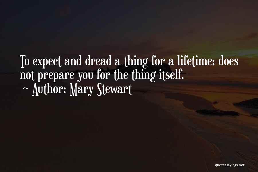 Mary Stewart Quotes: To Expect And Dread A Thing For A Lifetime; Does Not Prepare You For The Thing Itself.