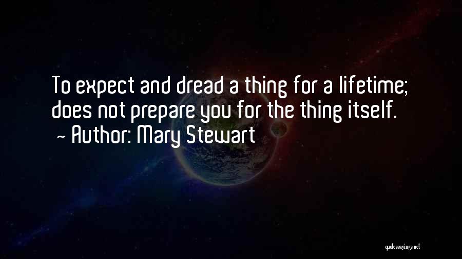 Mary Stewart Quotes: To Expect And Dread A Thing For A Lifetime; Does Not Prepare You For The Thing Itself.