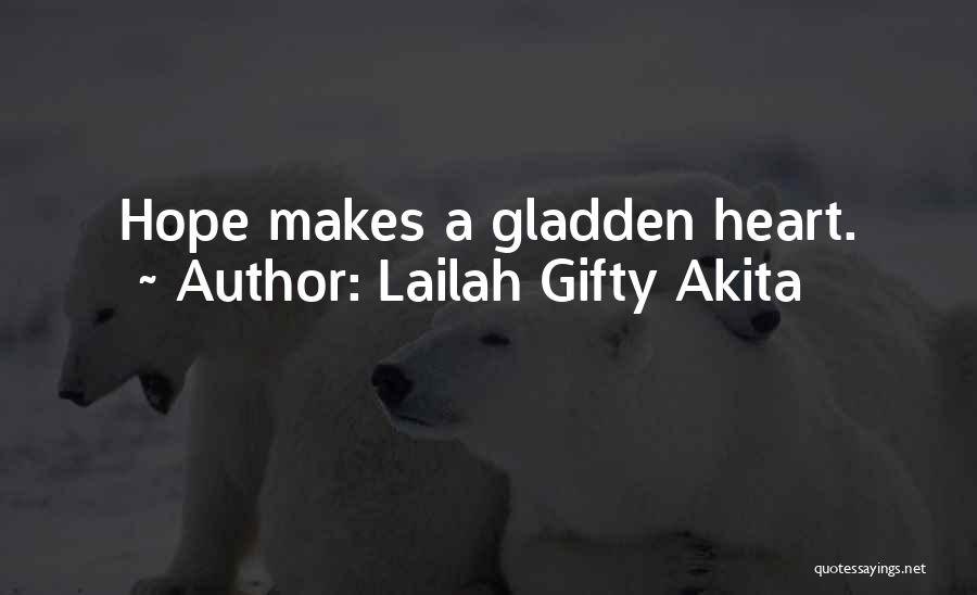 Lailah Gifty Akita Quotes: Hope Makes A Gladden Heart.