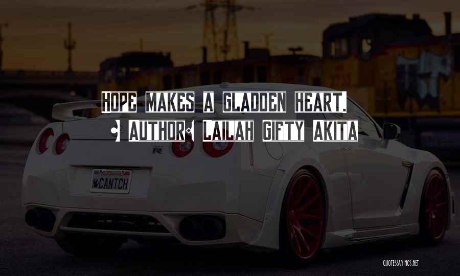 Lailah Gifty Akita Quotes: Hope Makes A Gladden Heart.