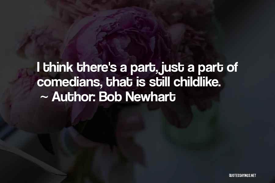 Bob Newhart Quotes: I Think There's A Part, Just A Part Of Comedians, That Is Still Childlike.