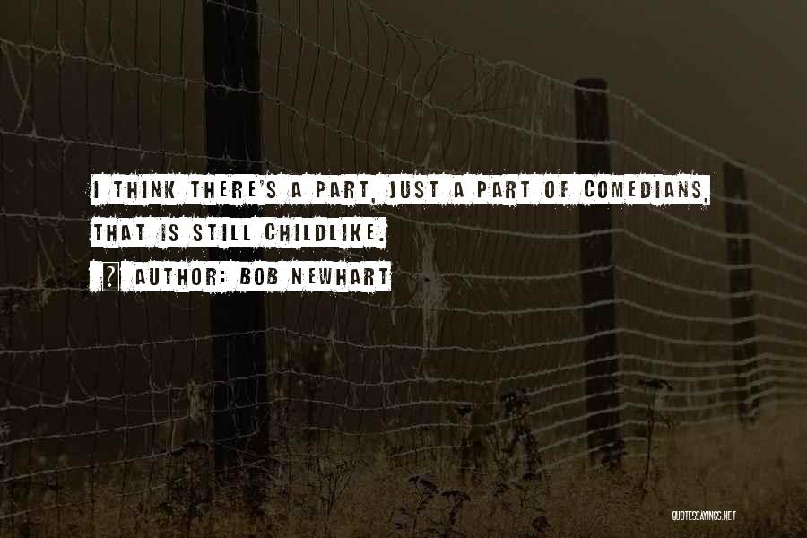 Bob Newhart Quotes: I Think There's A Part, Just A Part Of Comedians, That Is Still Childlike.