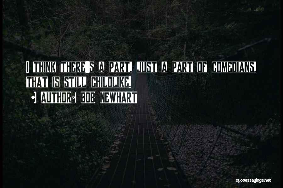 Bob Newhart Quotes: I Think There's A Part, Just A Part Of Comedians, That Is Still Childlike.